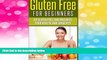 Must Have  Gluten Free For Beginners: Go Gluten Free and Maximize Your Health and Longevity