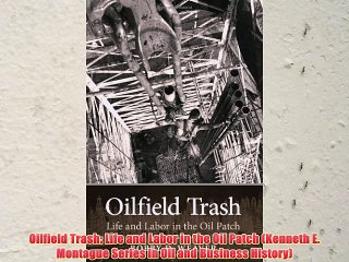 [PDF] Oilfield Trash: Life and Labor in the Oil Patch (Kenneth E. Montague Series in Oil and