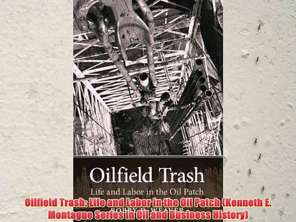 [PDF] Oilfield Trash: Life and Labor in the Oil Patch (Kenneth E. Montague Series in Oil and
