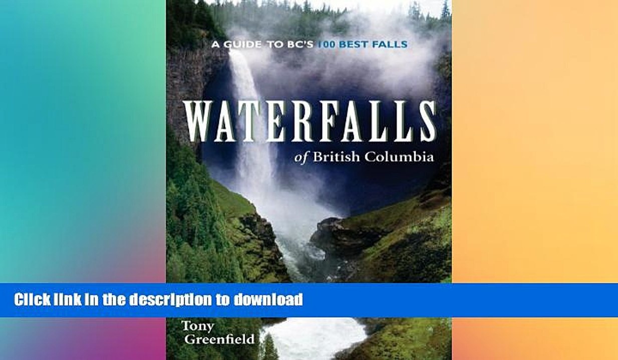 PDF ONLINE Waterfalls of British Columbia: A Guide to BC s 100 Best Falls READ EBOOK