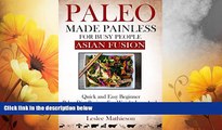 READ FREE FULL  PALEO MADE PAINLESS FOR BUSY PEOPLE:ASIAN FUSION: Quick And Easy Gluten Free,