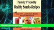 Big Deals  Family Friendly Healthy Snacks Recipes: 30 Low Fat   Low Calorie Snacks Everyone Will