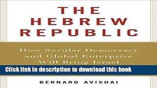 Read The Hebrew Republic: How Secular Democracy and Global Enterprise Will Bring Israel Peace At