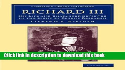 Read Richard III: His Life and Character Reviewed in the Light of Recent Research (Cambridge