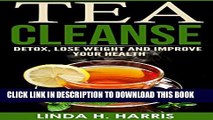 [New] Tea Cleanse: Detox, Lose Weight and Improve Your Health (Tea Cleanse Diet Book 1) Exclusive
