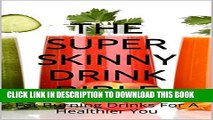 [PDF] The Super Skinny Drink Bible: Fat Burning Drinks For A Healthier You Exclusive Full Ebook
