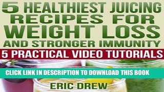 [PDF] 5 Healthiest Juicing Recipes for Weight Loss and Stronger Immunity: 5 Practical Video