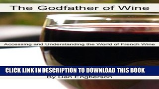 [PDF] The Godfather of Wine: Accessing and Understanding the French Wine World Exclusive Full Ebook