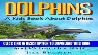 [PDF] Dolphins: A Kids Book About Dolphins: Fun Dolphin Facts and Pictures For Kids Full Collection