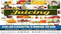 [New] Juicing: Everyday Juicing for Beginners (Juicing, Juicing for Weight Loss, Juicing Recipes,