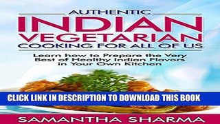 [PDF] Authentic Indian Vegetarian Cooking for All of Us: Learn how to Prepare the Very Best of