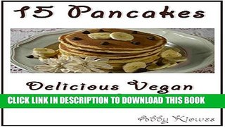 [PDF] 15 Pancakes - Vegan Dessert Recipes: Delicious Vegan Pancakes to delight your day! (Vegan