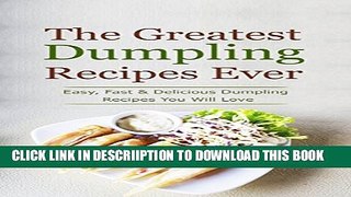 [New] The Greatest Dumpling Recipes Ever: Easy, Fast   Delicious Dumpling Recipes You Will Love