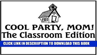 [PDF] Cool Party, Mom! The Classroom Edition Full Online