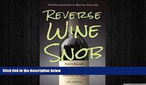 complete  Reverse Wine Snob: How to Buy and Drink Great Wine without Breaking the Bank