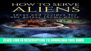 [PDF] How to Serve Aliens: Ideas and recipes for any galaxy theme party Full Colection