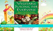 complete  Vegetable Juicing for Everyone: How to Get Your Family Healthier and Happier, Faster!