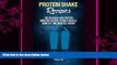 complete  Protein Shake Recipes: 100 Delicious High Protein Smoothie Recipes to Build Muscle, Burn