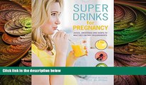 complete  Super Drinks for Pregnancy: Juices, Smoothies and Soups to Meet Key Dietary Requirements