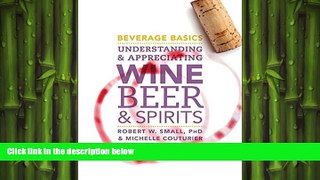 complete  Beverage Basics: Understanding and Appreciating Wine, Beer, and Spirits