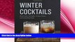 complete  Winter Cocktails: Mulled Ciders, Hot Toddies, Punches, Pitchers, and Cocktail Party Snacks