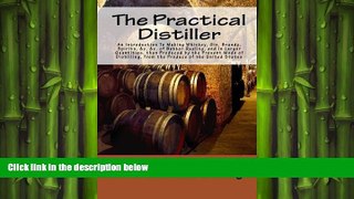 behold  The Practical Distiller An Introduction To Making Whiskey, Gin, Brandy, Spirits,  c.  c.