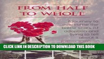 [PDF] From Half to Whole: A Journey to Overcome the Battle Scars of Adoption and Living to Tell