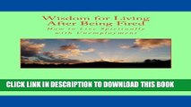 [PDF] Wisdom for Living After Being Fired: How to Live Spiritually with Unemployment Popular Online