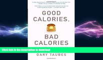 FAVORITE BOOK  Good Calories, Bad Calories: Fats, Carbs, and the Controversial Science of Diet