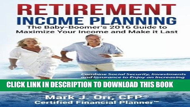[PDF] Retirement Income Planning: The Baby-Boomers 2016 Guide to Maximize Your Income and Make it