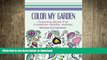 FAVORITE BOOK  Color My Garden: Coloring Book For Adult Hobbiests (Adult Coloring Books) FULL