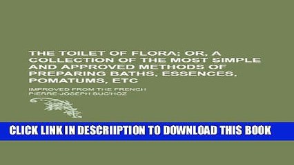 [PDF] The Toilet of Flora; Or, a Collection of the Most Simple and Approved Methods of Preparing