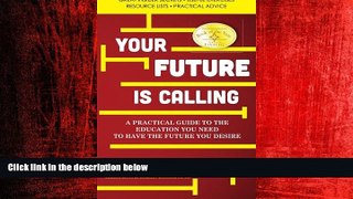 For you Your Future is Calling: A Practical Guide to the Education You Need to Have the Future You
