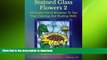READ BOOK  Stained Glass Flowers 2: 50 Simple Floral Windows To Test Your Coloring And Shading