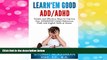 READ FREE FULL  Learn Em Good - ADD/ADHD: Simple and Effective Ways to Improve Your ADD/ADHD