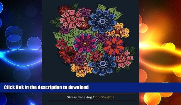 READ Adult Coloring Books: Stress Relieving Floral Designs Extended Edition FULL ONLINE