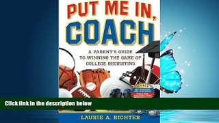 Online eBook Put Me In, Coach: A Parent s Guide to Winning the Game of College Recruiting