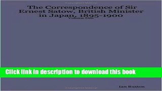 Download The Correspondence of Sir Ernest Satow, British Minister in Japan, 1895-1900 - Volume