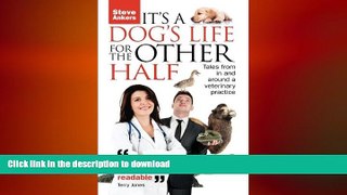 READ BOOK  It s A Dogs Life for the Other Half: Tales from in and around a veterinary practice