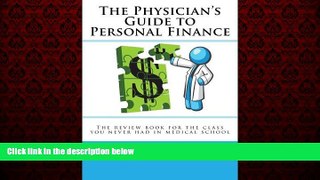 Online eBook The Physician s Guide to Personal Finance: The review book for the class you never