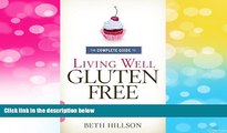Must Have  The Complete Guide to Living Well Gluten-Free: Everything You Need to Know to Go from