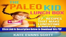 [Read] The Paleo Kid Lunch Box: 27 Kid-Approved Recipes That Make Lunchtime A Breeze (Primal