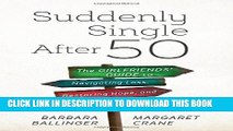[PDF] Suddenly Single After 50: The Girlfriends  Guide to Navigating Loss, Restoring Hope, and