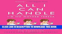 [Read] All I Can Handle: I m No Mother Teresa: A Life Raising Three Daughters with Autism Free Books