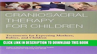 [Read] Craniosacral Therapy for Children: Treatments for Expecting Mothers, Babies, and Children