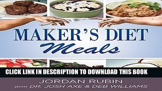 [Read] Maker s Diet Meals: Biblically-Inspired Delicious and Nutritous Recipes for the Entire