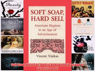 [PDF] Soft Soap Hard Sell: American Hygiene in an Age of Advertisement Full Online