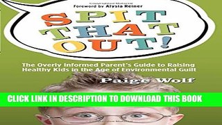 [Read] Spit that Out!: The Overly Informed Parentâ€™s Guide to Raising Healthy Kids in the Age of