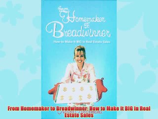 [PDF] From Homemaker to Breadwinner: How to Make it BIG in Real Estate Sales Popular Online