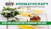 [Read] DIY Aromatherapy: Over 130 Affordable Essential Oils Blends for Health, Beauty, and Home